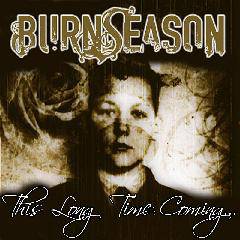 Burn Season : This Long Time Coming